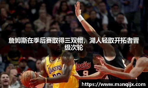 詹姆斯在季后赛取得三双帽，湖人轻取开拓者晋级次轮