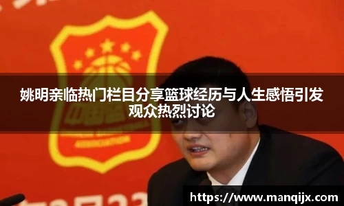 姚明亲临热门栏目分享篮球经历与人生感悟引发观众热烈讨论