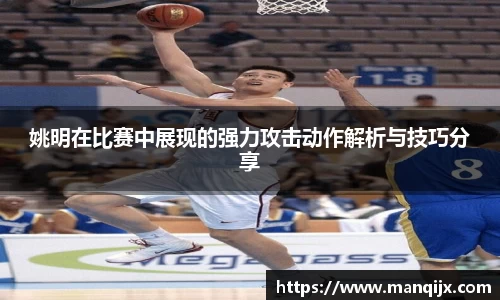 姚明在比赛中展现的强力攻击动作解析与技巧分享