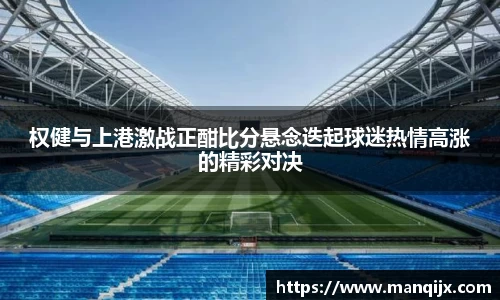 权健与上港激战正酣比分悬念迭起球迷热情高涨的精彩对决